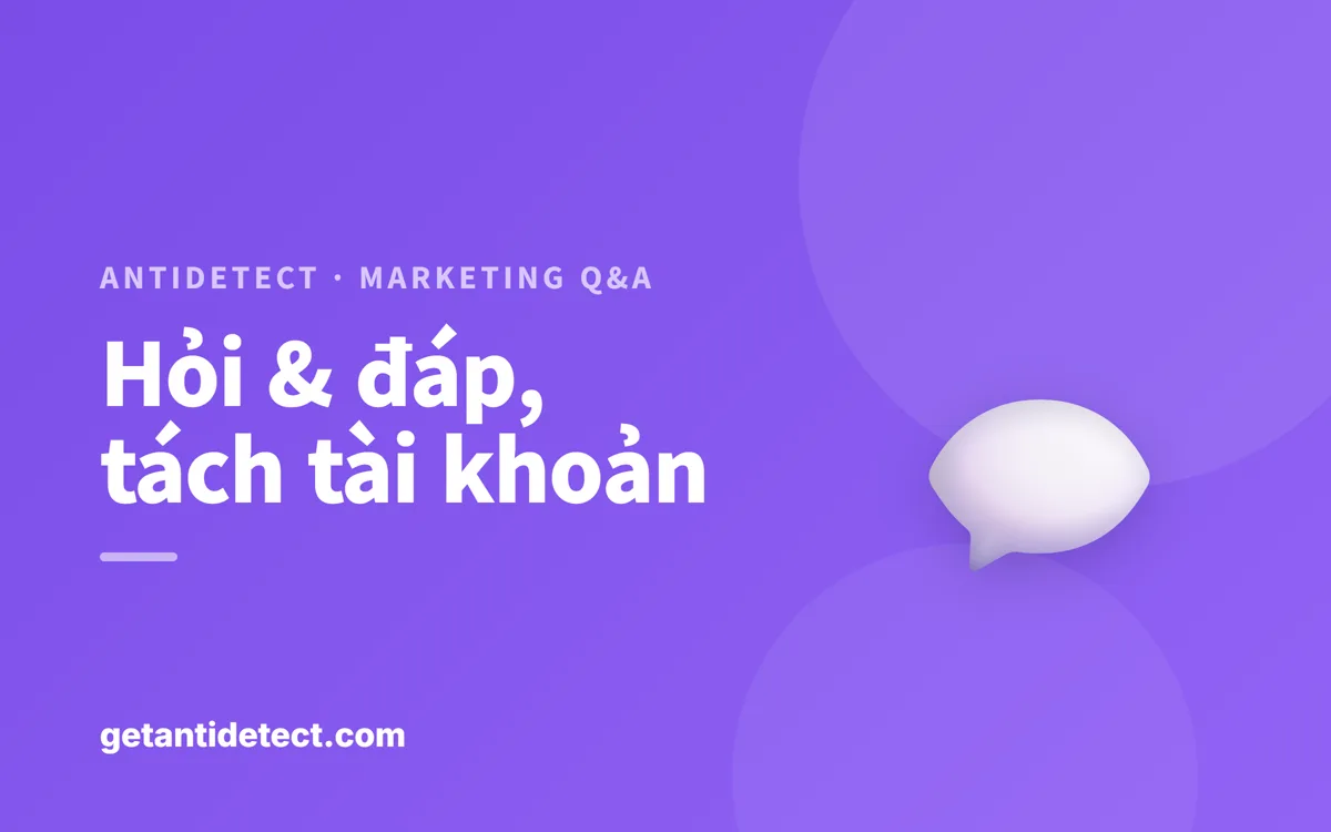 Marketing Q&A & Cộng đồng — Vận hành nhiều tài khoản an toàn, tách biệt
